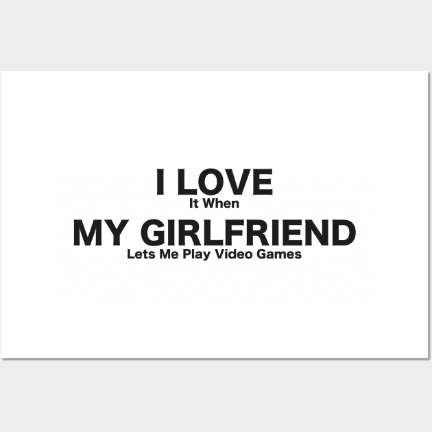 I LOVE It When MY GIRLFRIEND Lets Me Play Video Games T-Shirt, Tee shirt, T shirt-Novelty Wall Art by BennaDesign